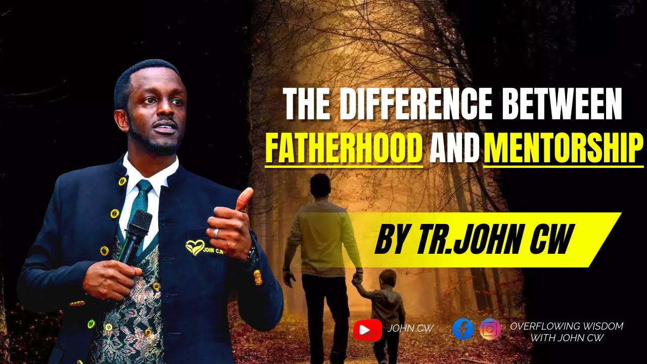 THE DIFFERENCE BETWEEN FATHERHOOD AND MENTORSHIP||TR.JOHN CW