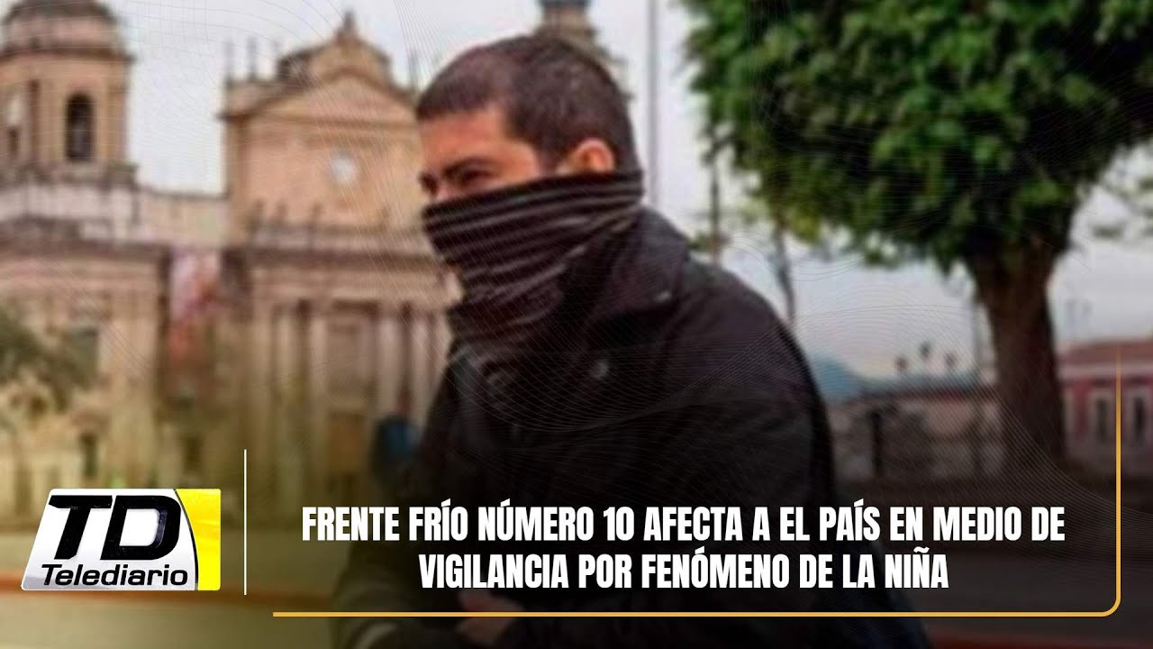 Frente frío número 10 afecta a el país en medio de vigilancia por fenómeno de La Niña