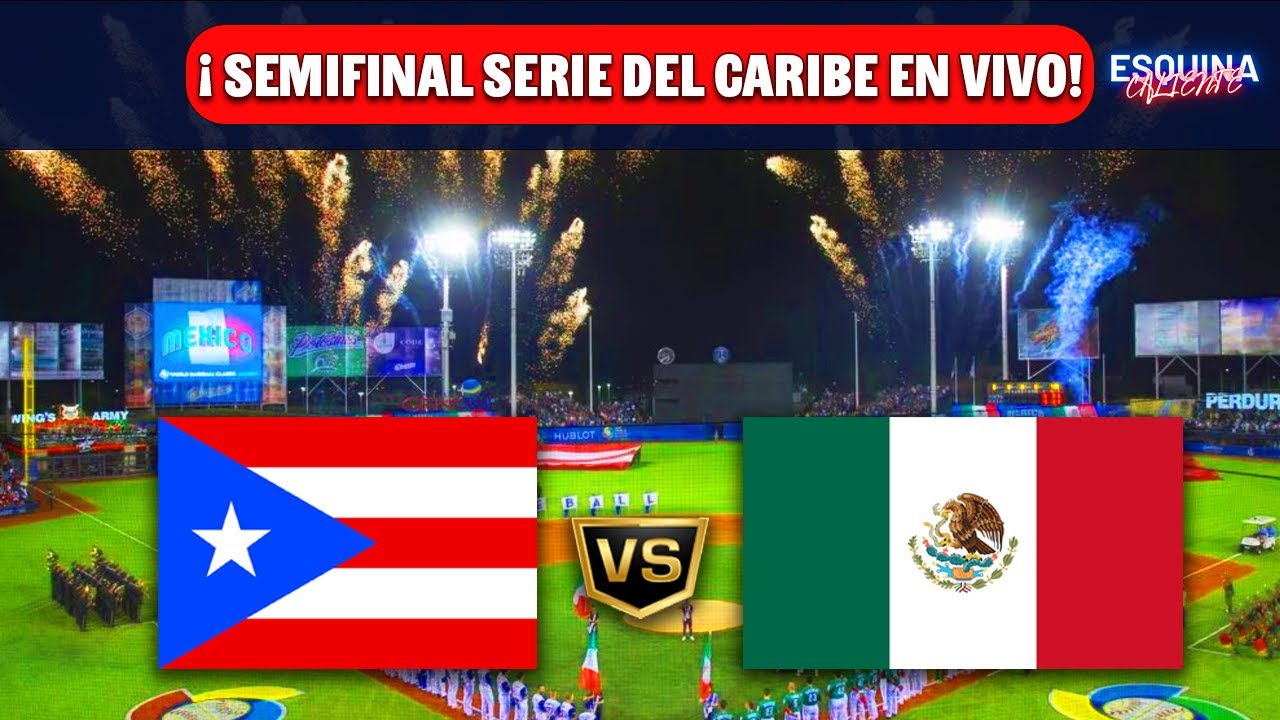 🔴MÉXICO VS PUERTO RICO EN VIVO - SEMIFINAL SERIE DEL CARIBE 2026 - ESQUINA CALIENTE