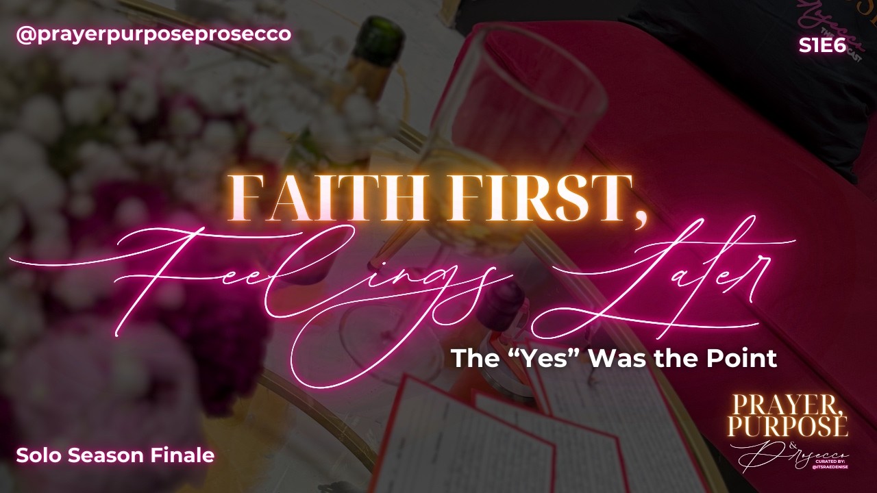 Prayer, Purpose & Prosecco S1FinaleE6: Faith First, Feelings Later: The 