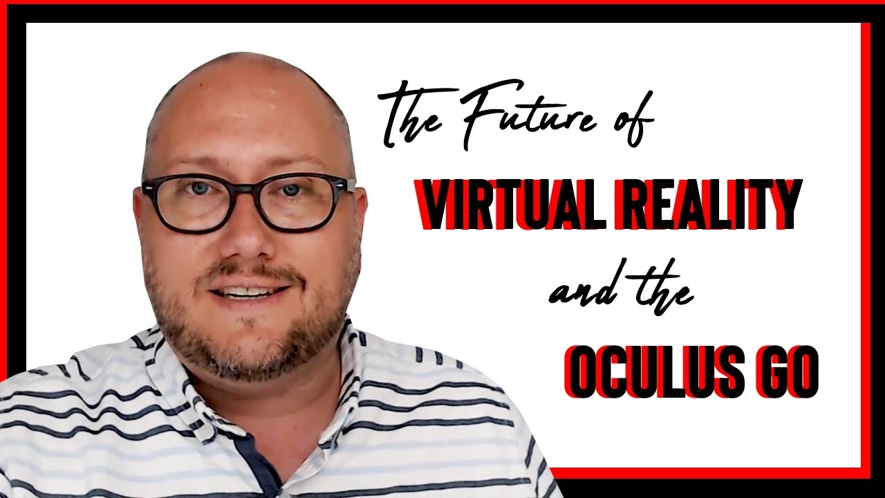 The Future of Virtual Reality and the Oculus Go