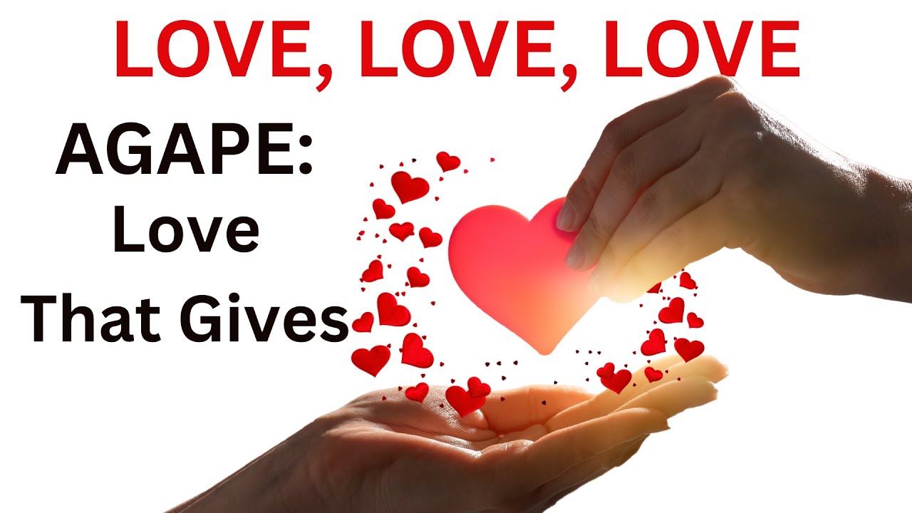 LOVE, LOVE, LOVE AGAPE: Love That Gives