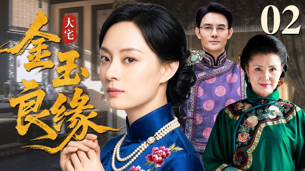 【超好看民国剧】 金玉良缘 02 | 高门贵女痴心错付，于家族恩怨中举步维艰，幸得少爷一路相守情意暗生！ （孙俪/姜黎黎/王凯）