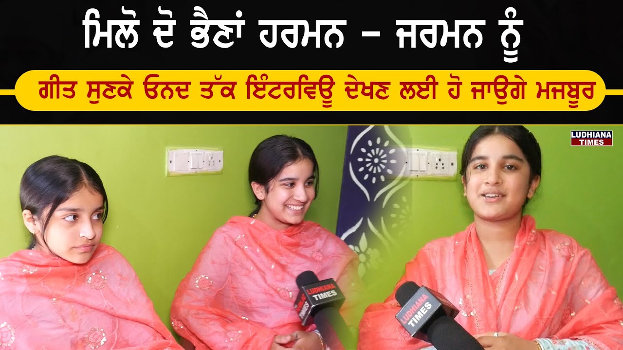 ਮਿਲੋ ਦੋ ਭੈਣਾਂ ਹਰਮਨ -ਜਰਮਨ ਨੂੰ , ਗੀਤ ਸੁਣਕੇ End ਤੱਕ ਇੰਟਰਵਿਊ ਦੇਖਣ ਲਈ ਹੋ ਜਾਉਗੇ ਮਜਬੂਰ