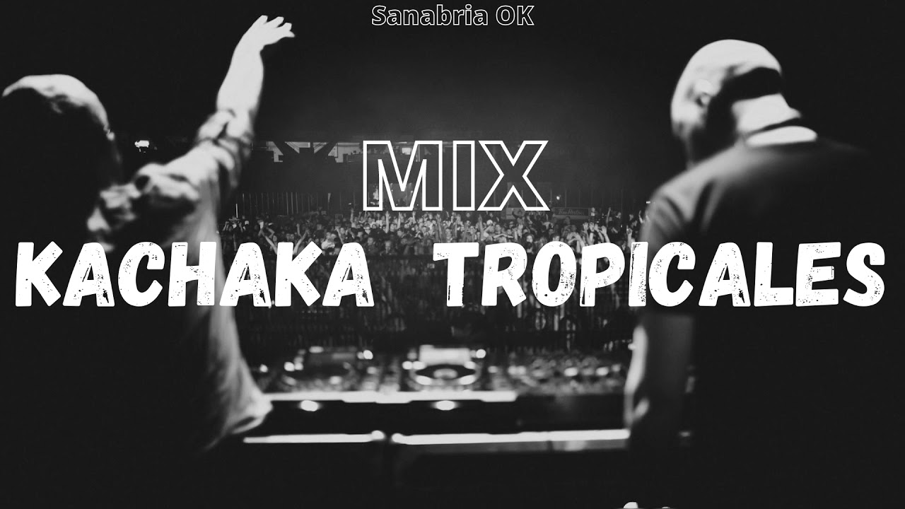 MIX KACHAKA TROPICALES ENGANCHADOS (LOS FUGITIVOS, GRUPO LIBERACIÓN Y LOS ACOSTA)