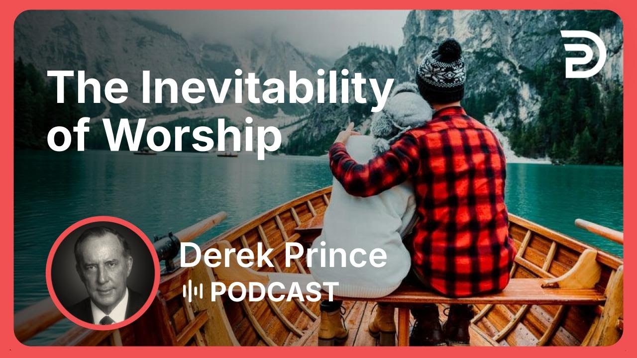 The Inevitability of Worship | Part 15 - Thanksgiving, Praise, and Worship | Derek Prince