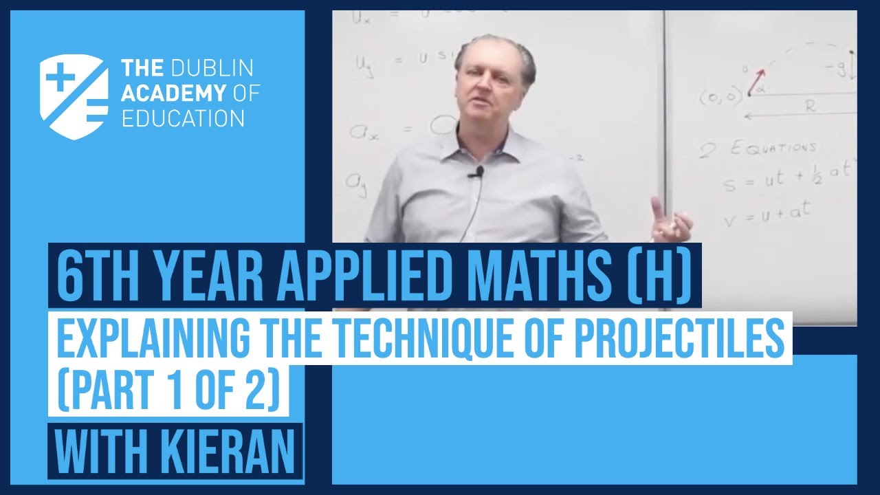Applied Maths (H) - Explaining the Technique of Projectiles (Part 1 of 2) - Kieran Mills