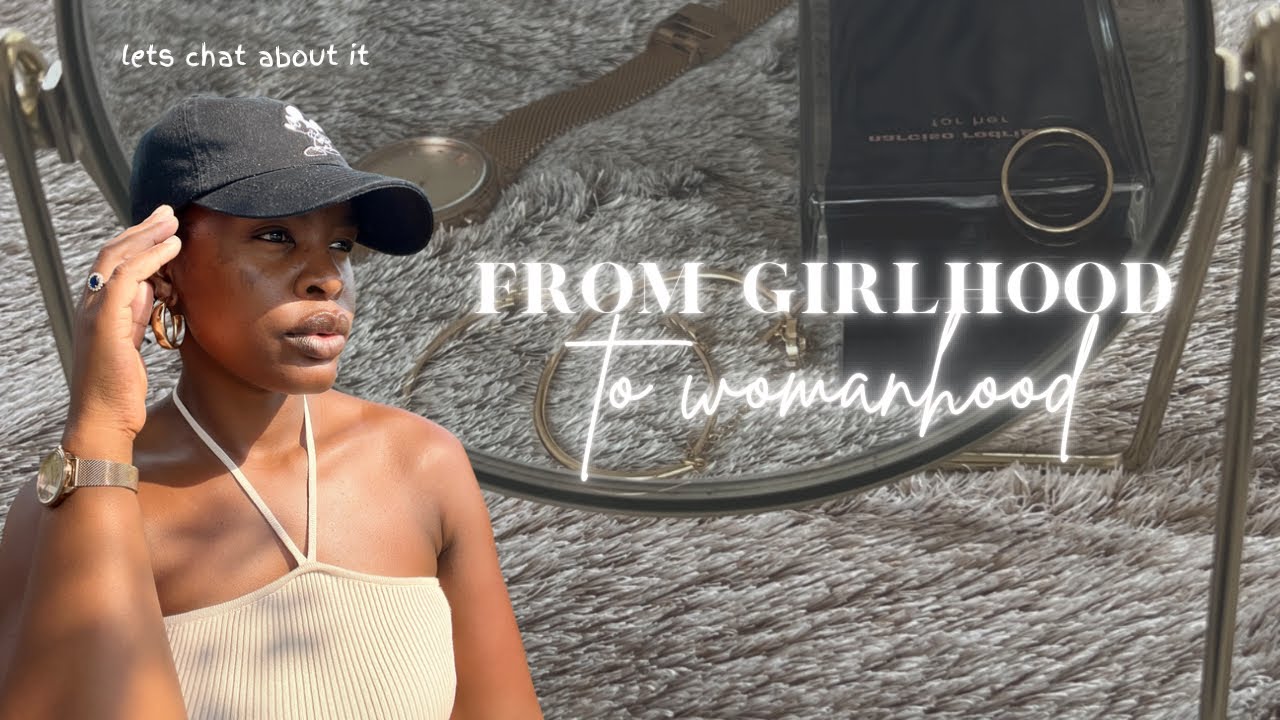 GIRLHOOD to WOMANHOOD | Let’s Chat About It | stepping to my higher self