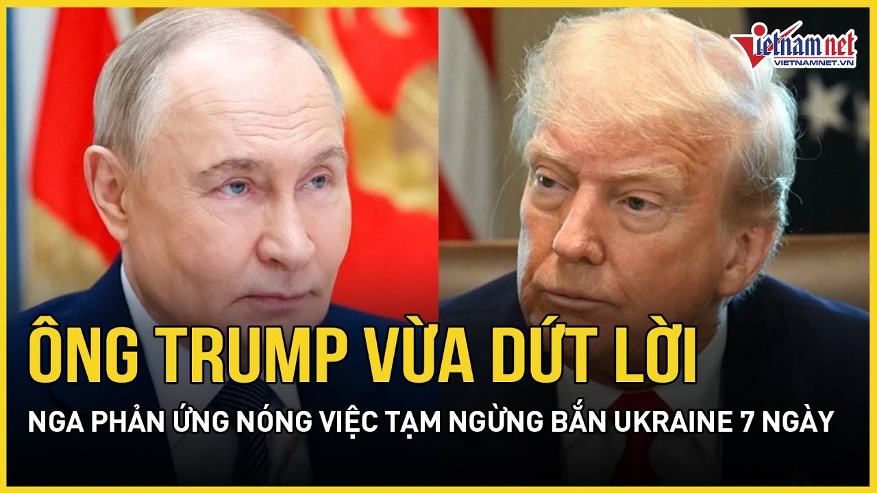 Ông Trump vừa dứt lời, Nga lập tức phản ứng nóng về việc tạm ngừng không kích Ukraine 7 ngày