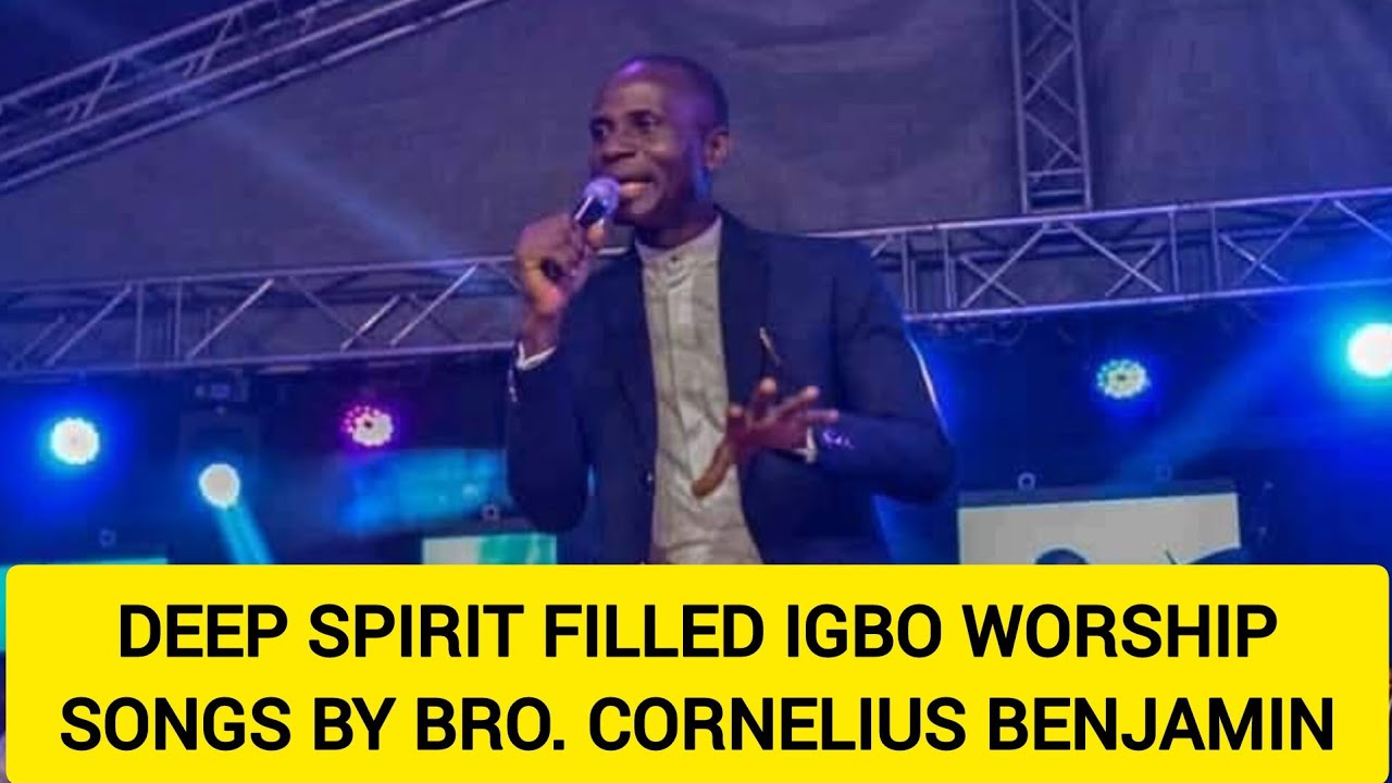 DEEP SPIRIT FILLED IGBO WORSHIP SONGS BY BRO. CORNELIUS BENJAMIN 