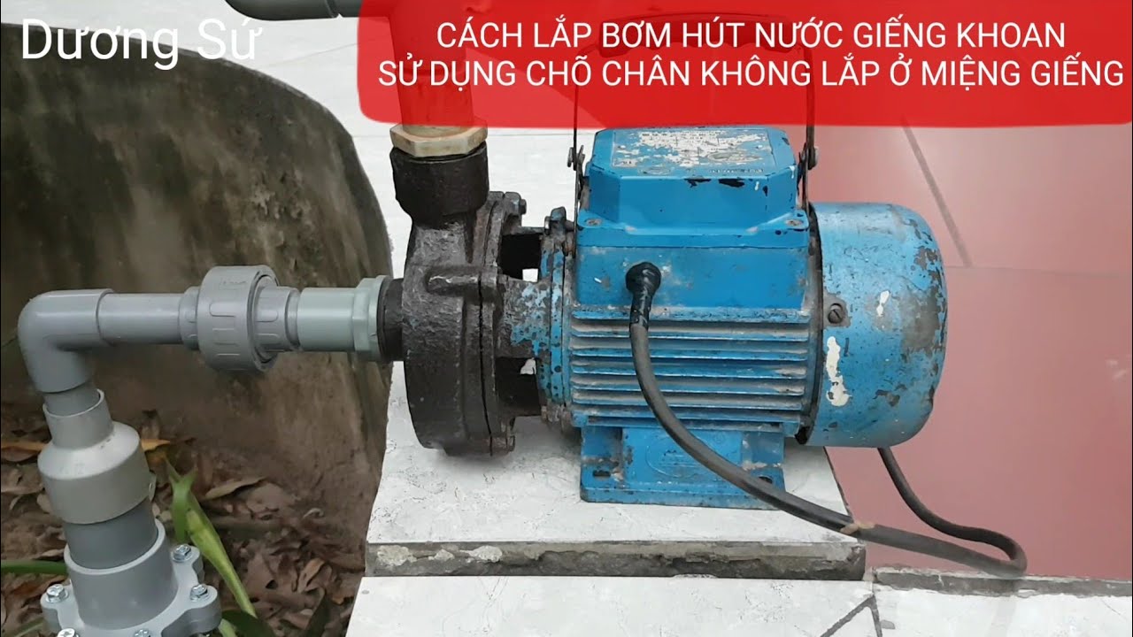 BƠM HÚT NƯỚC GIẾNG KHOAN DÙNG CHÕ CHÂN KHÔNG LẮP Ở MIỆNG GIẾNG, THIẾU CHI TẾT NÀY BƠM KHÔNG LÊN NƯỚC