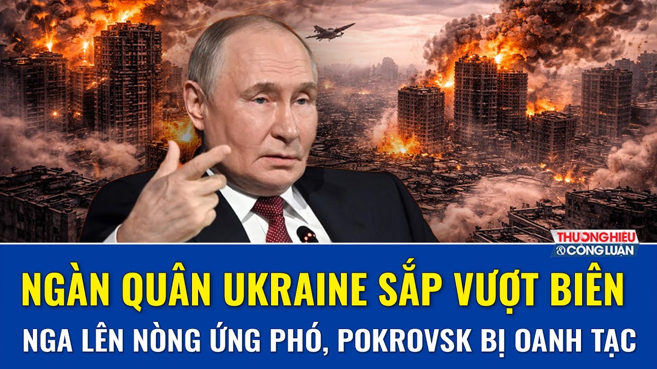 TOÀN CẢNH THẾ GIỚI 30/1: Ngàn quân Ukraine sắp vượt biên, Nga lên nòng ứng phó;Pokrovsk bị oanh tạc