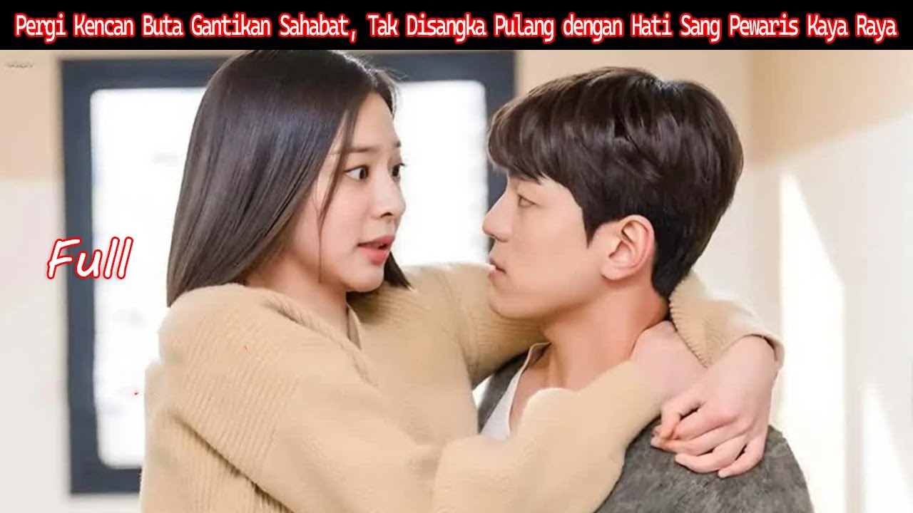 Pergi Kencan Buta Gantikan Sahabat, Tak Disangka Pulang dengan Hati Sang Pewaris Kaya Raya