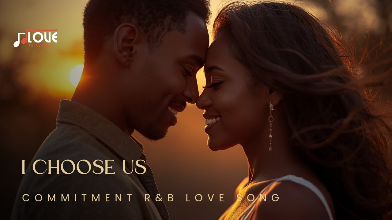 I Choose Us &mdash; The Ultimate Love & Commitment Song with Lyrics 