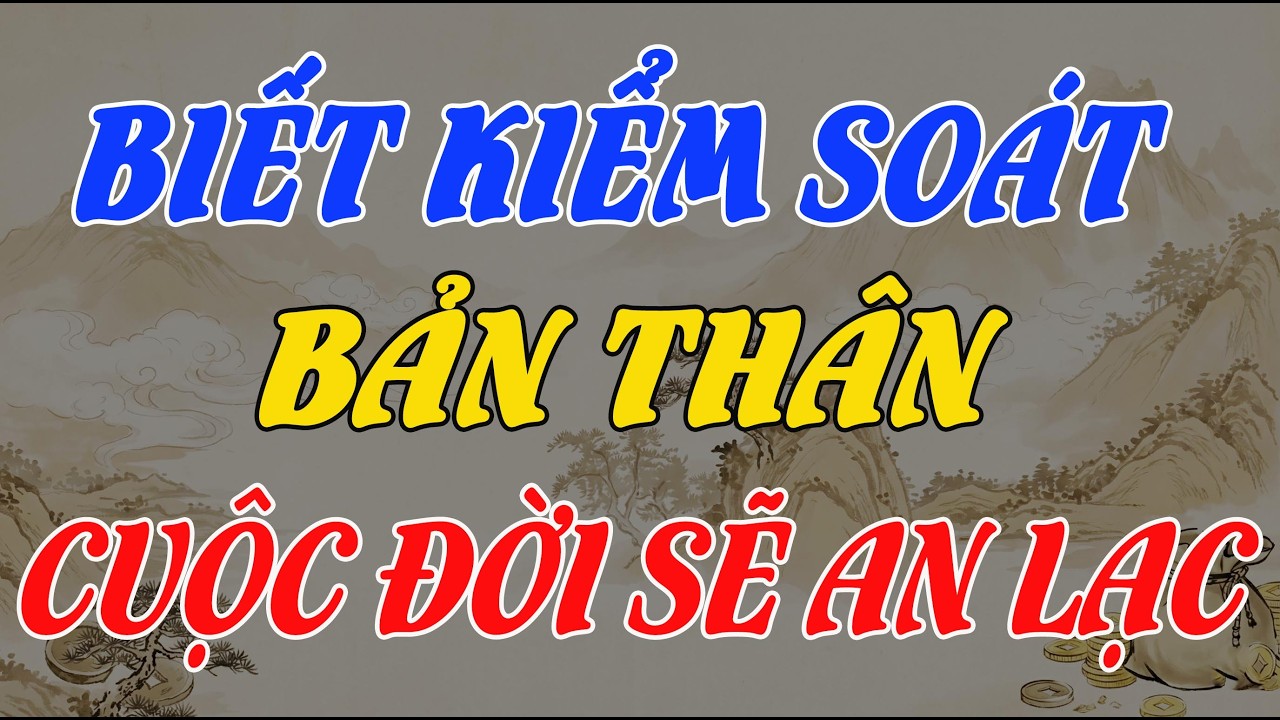 MUỐN THÂN TÂM AN LẠC, CUỘC ĐỜI HẠNH PHÚC – HÃY NGHE LỜI PHẬT DẠY VỀ KIỂM SOÁT BẢN THÂN