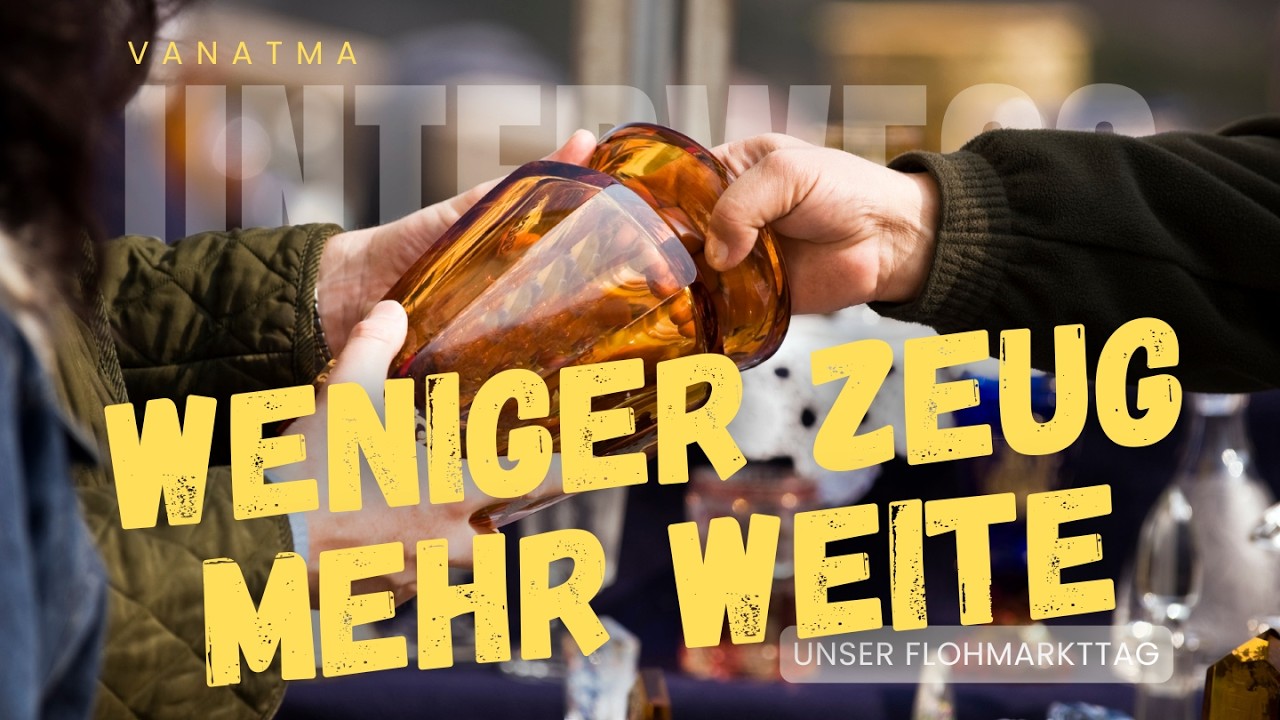 Weniger Zeug mehr Weite | Unser Flohmarkttag