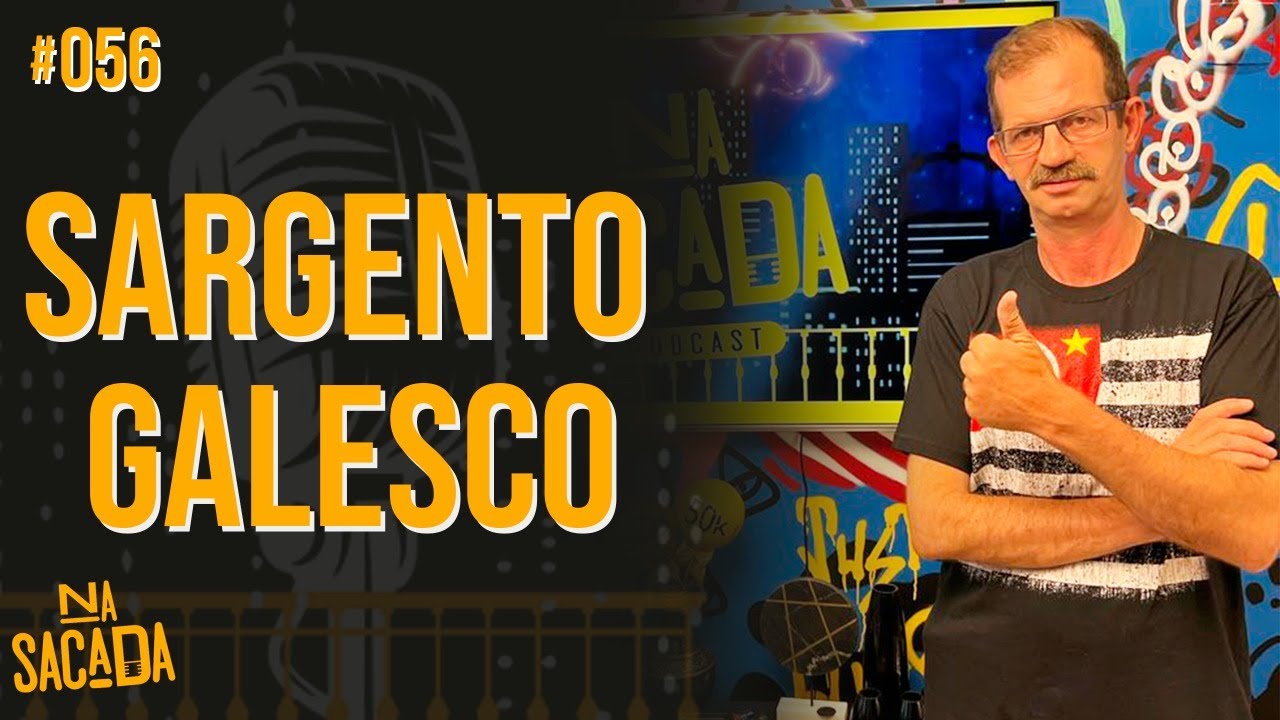 SARGENTO GALESCO - NA SACADA PODCAST #056