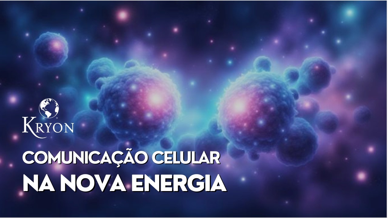 Comunica&ccedil;&atilde;o Celular na Nova Energia: Parte 1 | Mensagem de KRYON