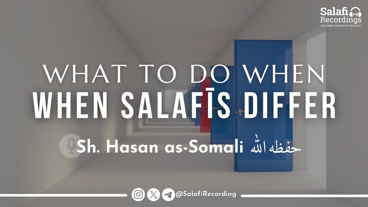 What to do when Salafīs differ? - By Sh. Hasan Somali حفظه الله