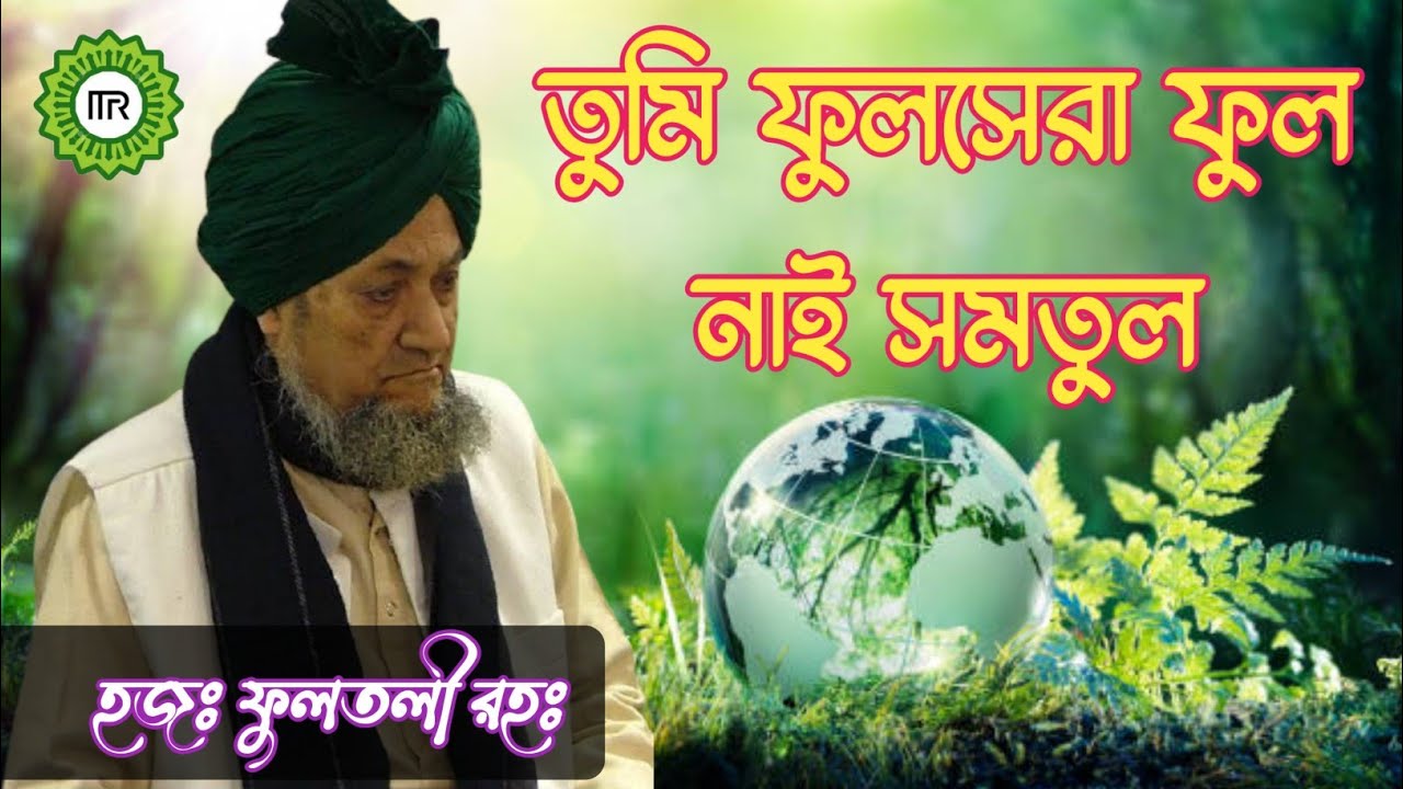 তুমি ফুল সেরা ফুল/Tumi ful sera ful/H Fultali (Rah) হজঃ ফুলতলী রহঃ এর শ্বানে অতুলনীয় গজল ৷