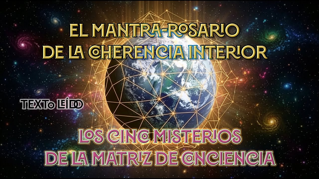 El Mantra-Rosario de la Coherencia Interior | Los Cinco Misterios de la Matriz de Conciencia