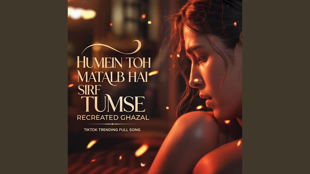 Humen Toh MAtalb Hai Sirf Tumse Ghazal