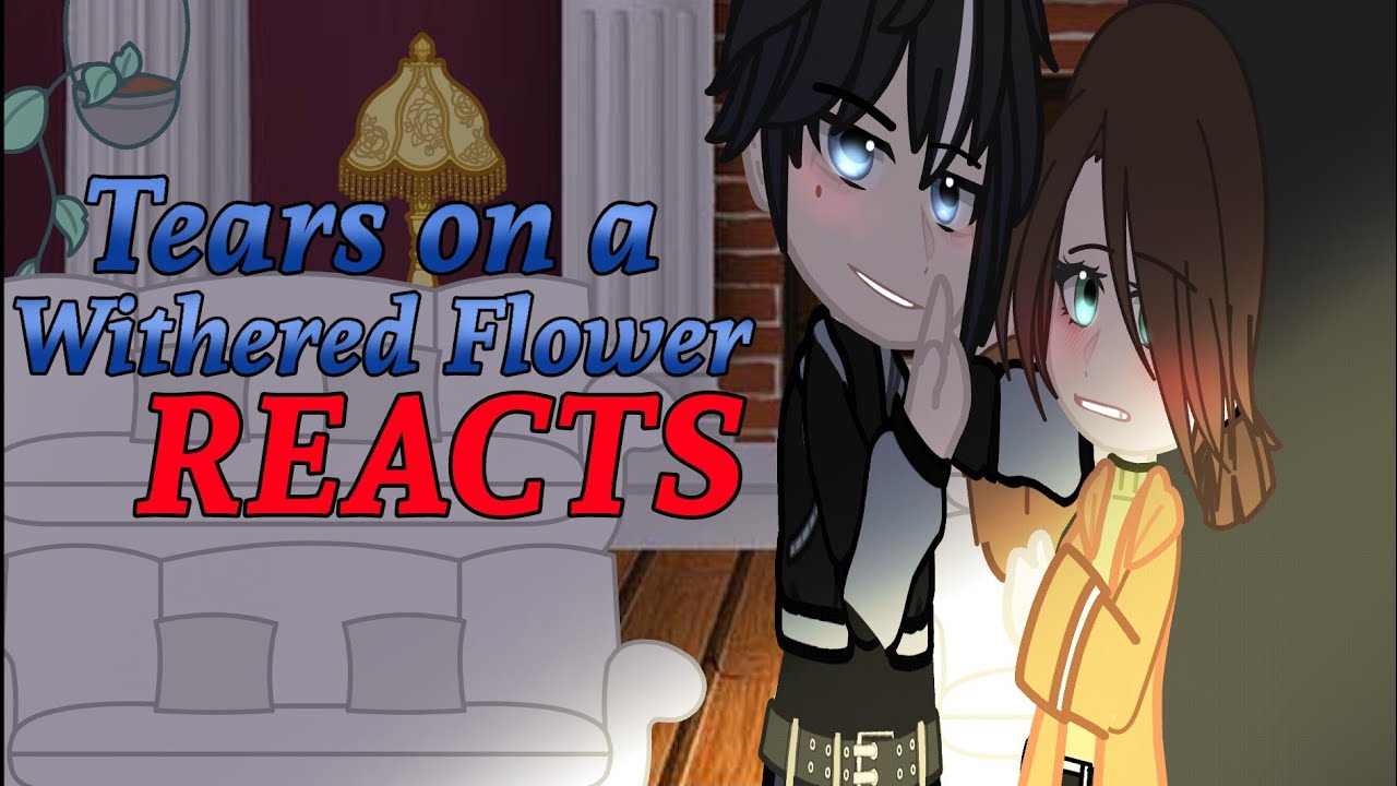 Tears on a Withered Flower REACTS || GCRV || Mirusen