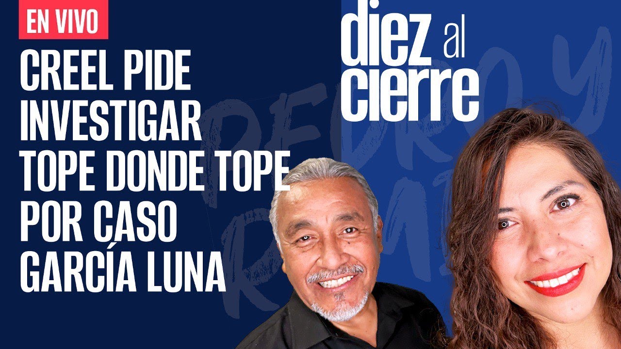 #EnVivo | #DiezAlCierre | Creel pide llegar “al nivel que sea” por caso Genaro |Explosiones en Pemex