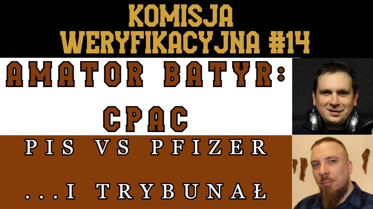 Komisja Weryfikacyjna #14 / S. T.#4: Amator Batyr: CPAC (bez polskich znak&oacute;w); Trybunał; PiS: Pfizer