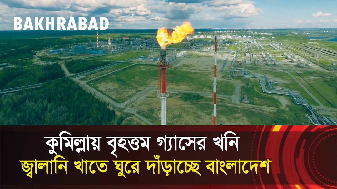 কুমিল্লায় বৃহত্তম গ্যাসের খনি বাখরাবাদ !! জ্বালানি খাতে ঘুরে দাঁড়াচ্ছে বাংলাদেশ! Bakhrabad gas fIeld