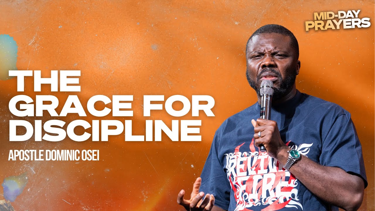 THE GRACE FOR DISCIPLINE | APOSTLE DOMINIC OSEI | MIDDAY PRAYERS  | KINGDOM FULL TABERNACLE