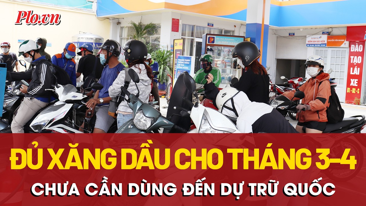 Bộ Công Thương: Đủ xăng dầu cho tháng 3-4, chưa cần dùng đến dự trữ quốc gia | PLO