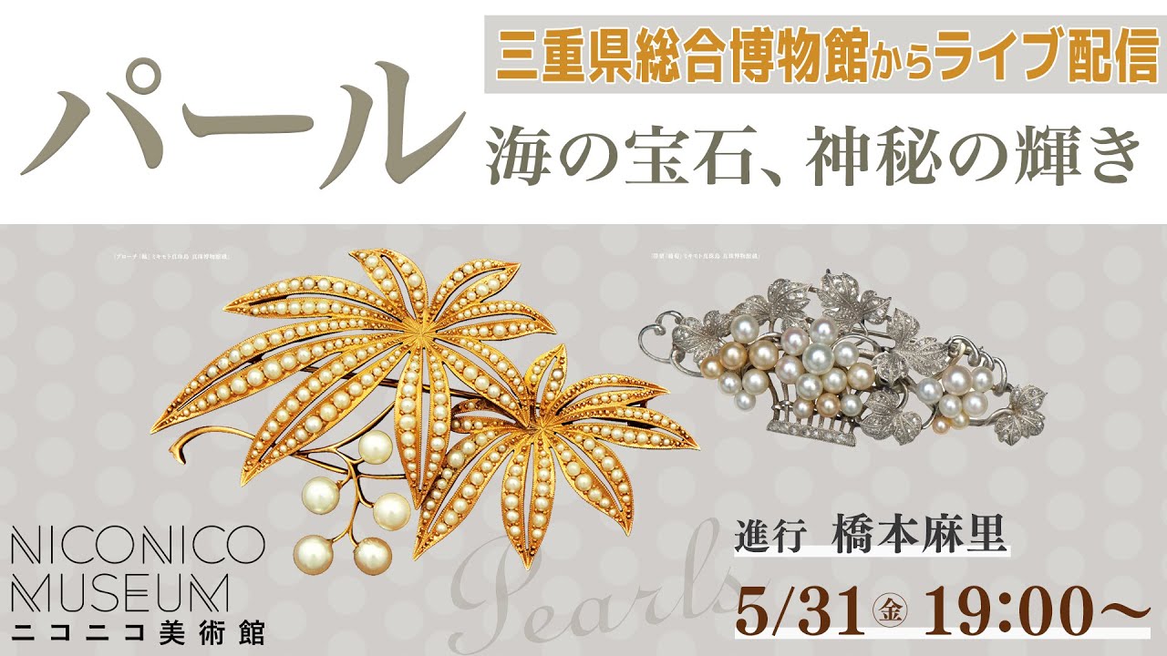 三重県総合博物館「パール　海の宝石、神秘の輝き」を巡ろう（進行：橋本麻里）【ニコニコ美術館】