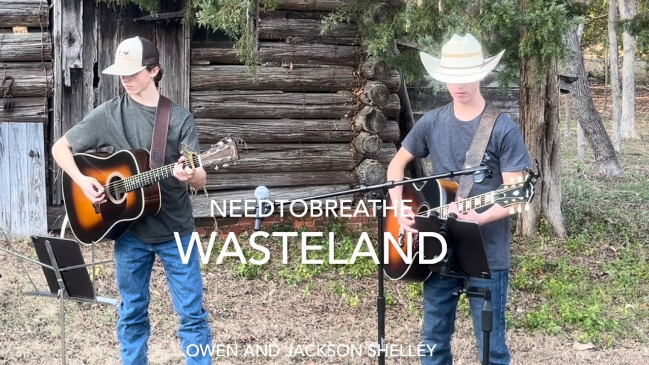 Wasteland by NEEDTOBREATHE- Owen and Jackson Shelley 
