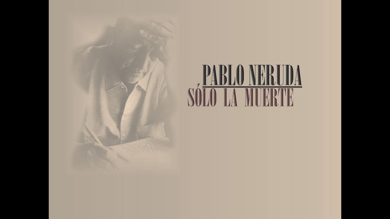 SÓLO LA MUERTE – PABLO NERUDA