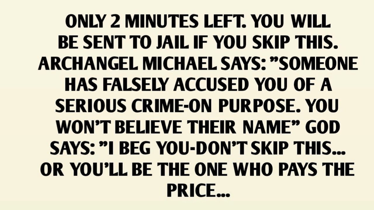 ONLY 2 MINUTES LEFT. YOU WILL BE SENT TO JAIL IF YOU SKIP THIS. ARCHANGEL MICHAEL