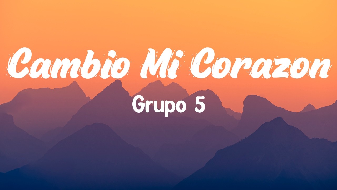 Cambio Mi Corazon - Grupo 5 ( Letras/Lyrics )