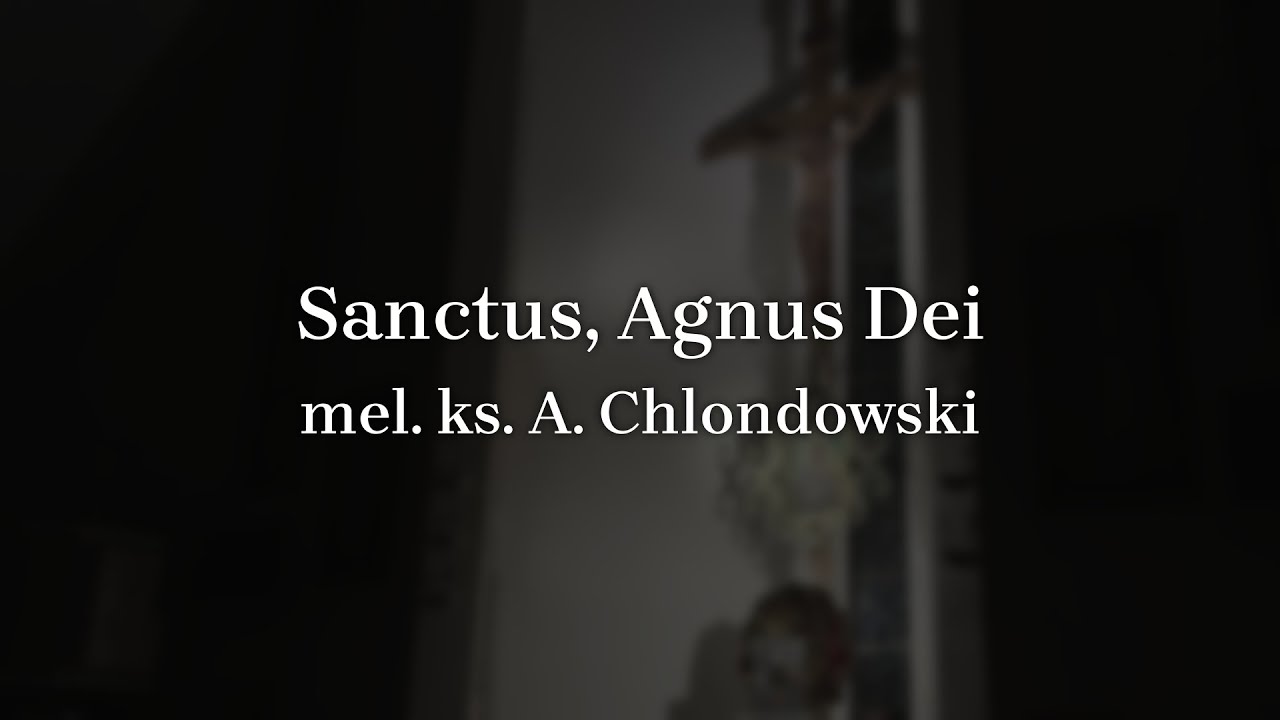 Sanctus, Agnus Dei (mel. ks. A. Chlondowski)