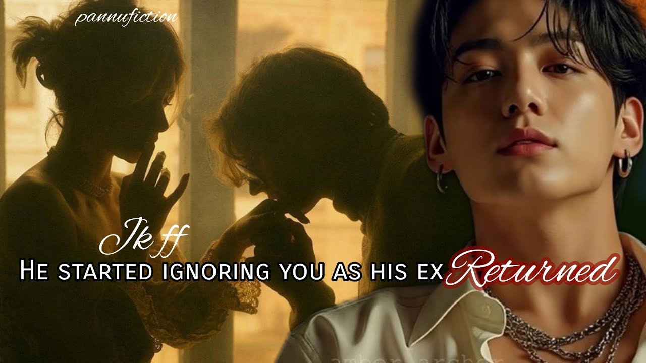 He started ignoring you as his Ex Returned to him/ jkff/one shot /