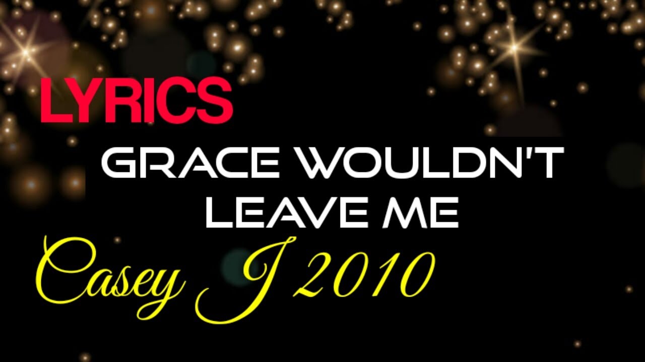 Grace Wouldn’t Leave Me Lyrics _ Casey J 2019