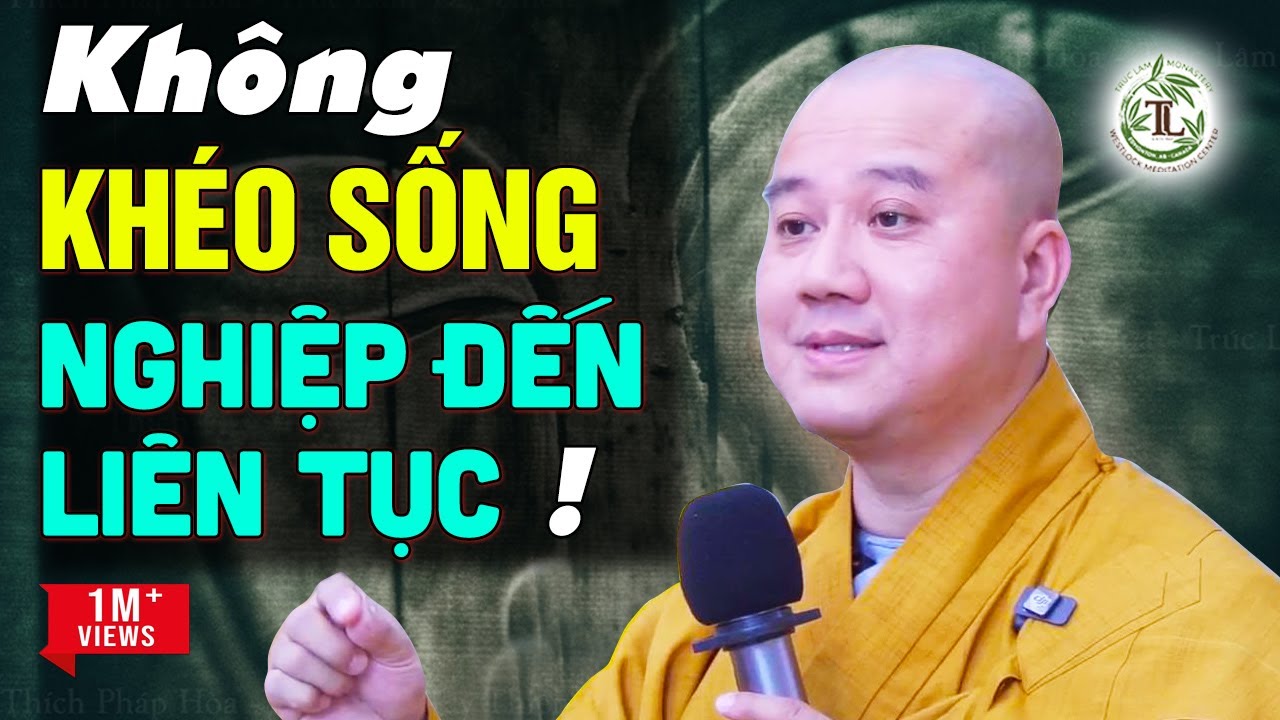 Không KHÉO SỐNG thì Nghiệp đến liên tục (ai nghiệp nặng nên nghe qua) - Thầy Pháp Hòa