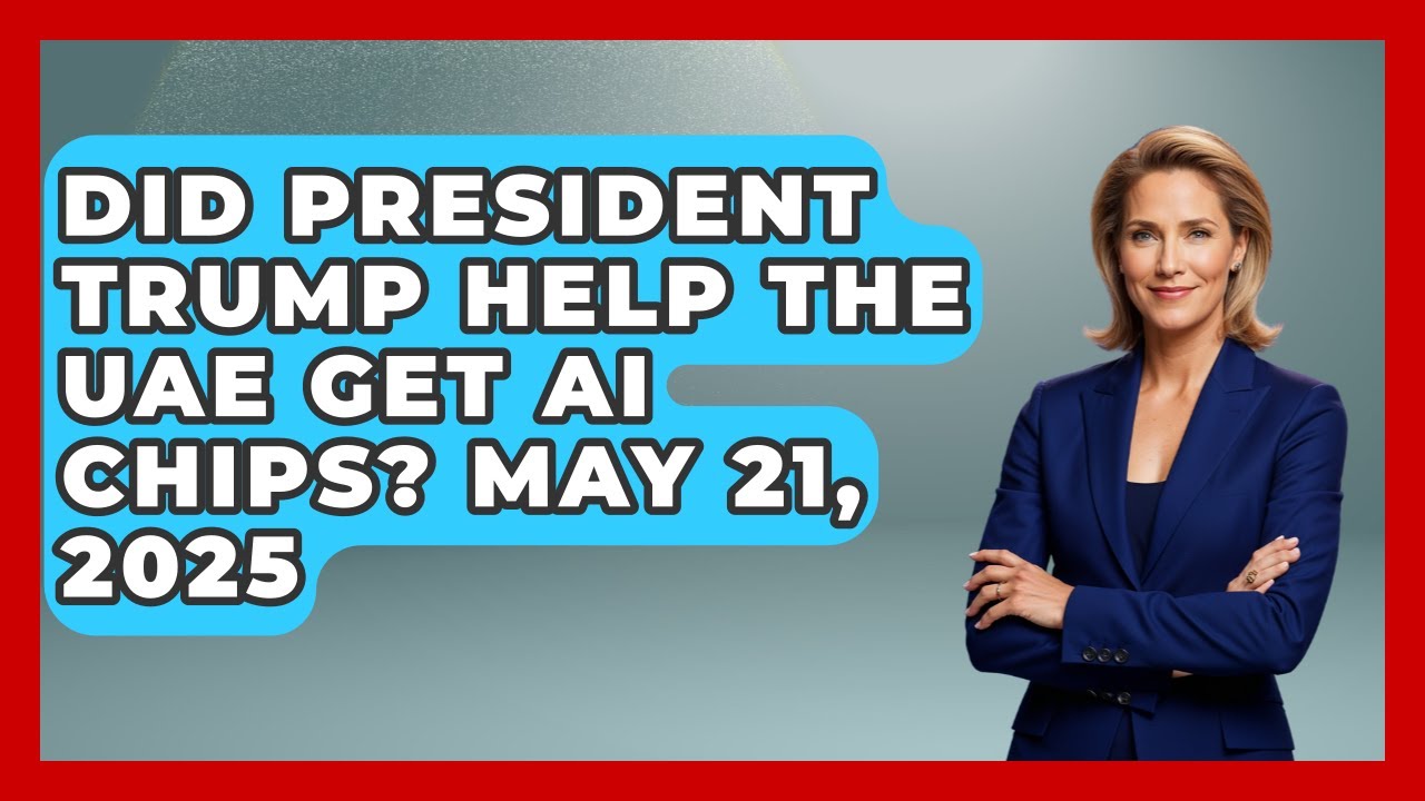 Did President Trump Help the UAE Get AI Chips? May 21, 2025 | Emerging Tech Insider