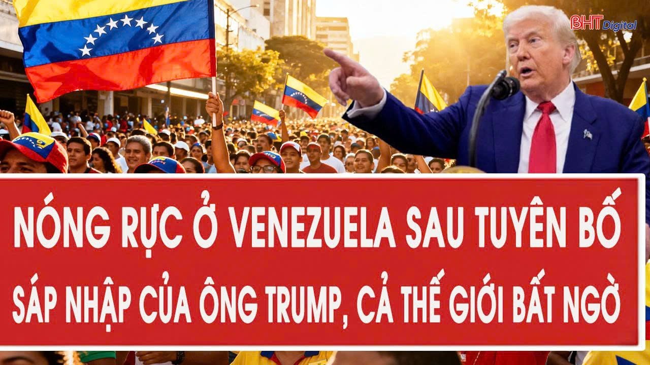 Nóng rực ở Venezuela sau tuyên bố sáp nhập của ông Trump, cả thế giới bất ngờ