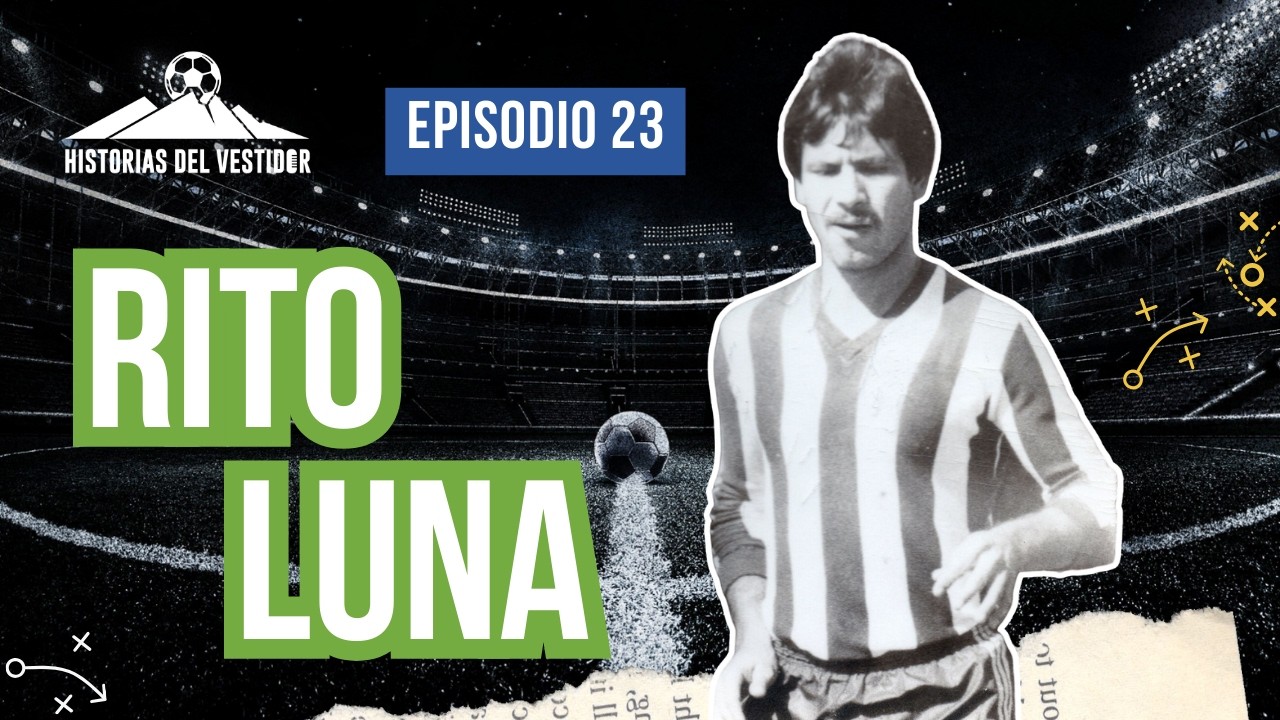 EP 23 | Entrevista a RITO LUNA #historiasdelfútbol