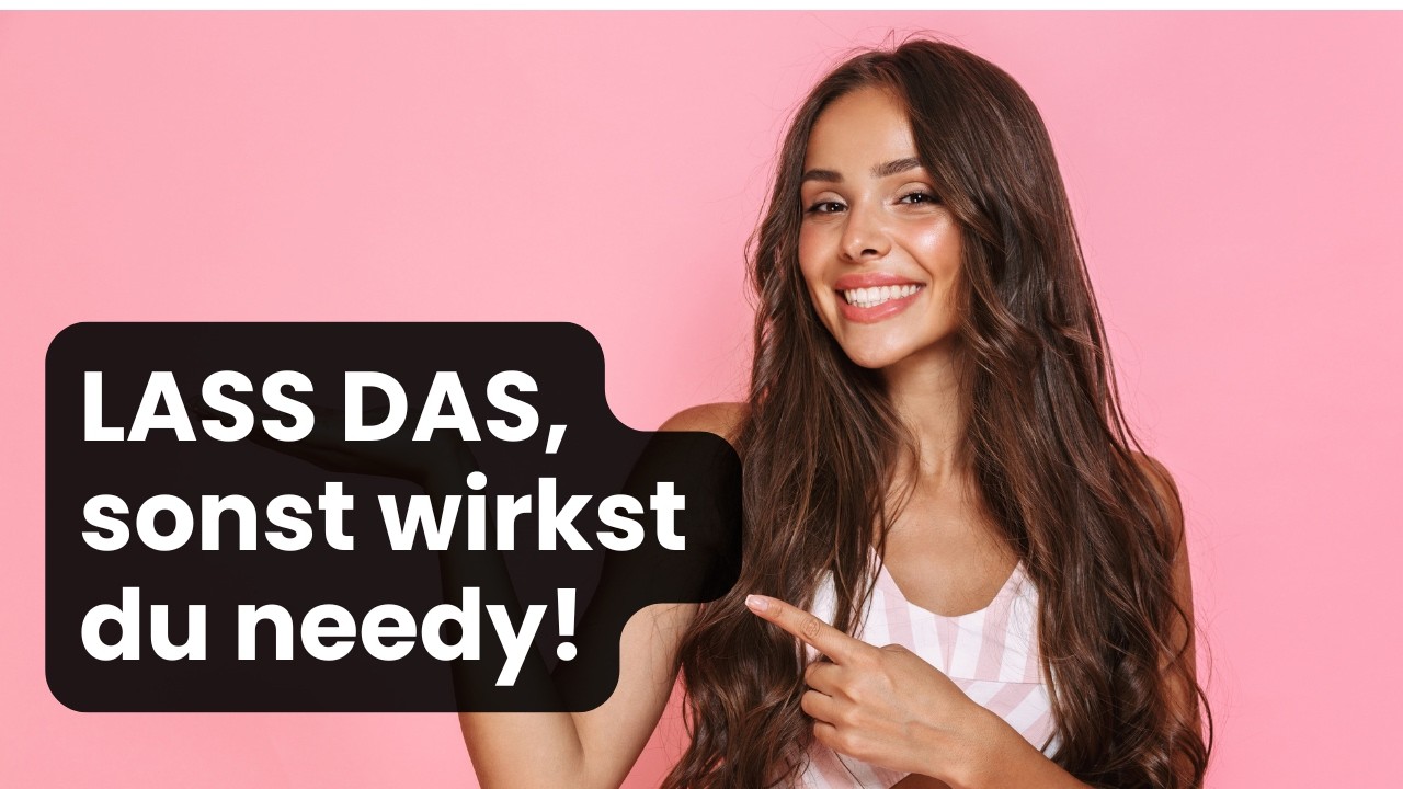NO GO - DAS empfinden Frauen als bedürftig!