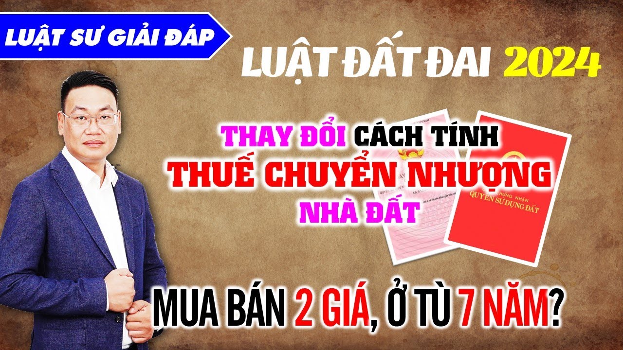 Luật Đất Đai 2024: Thay đổi cách tính thuế chuyển nhượng Nhà Đất - Mua bán 2 giá bị xử lý thế nào?