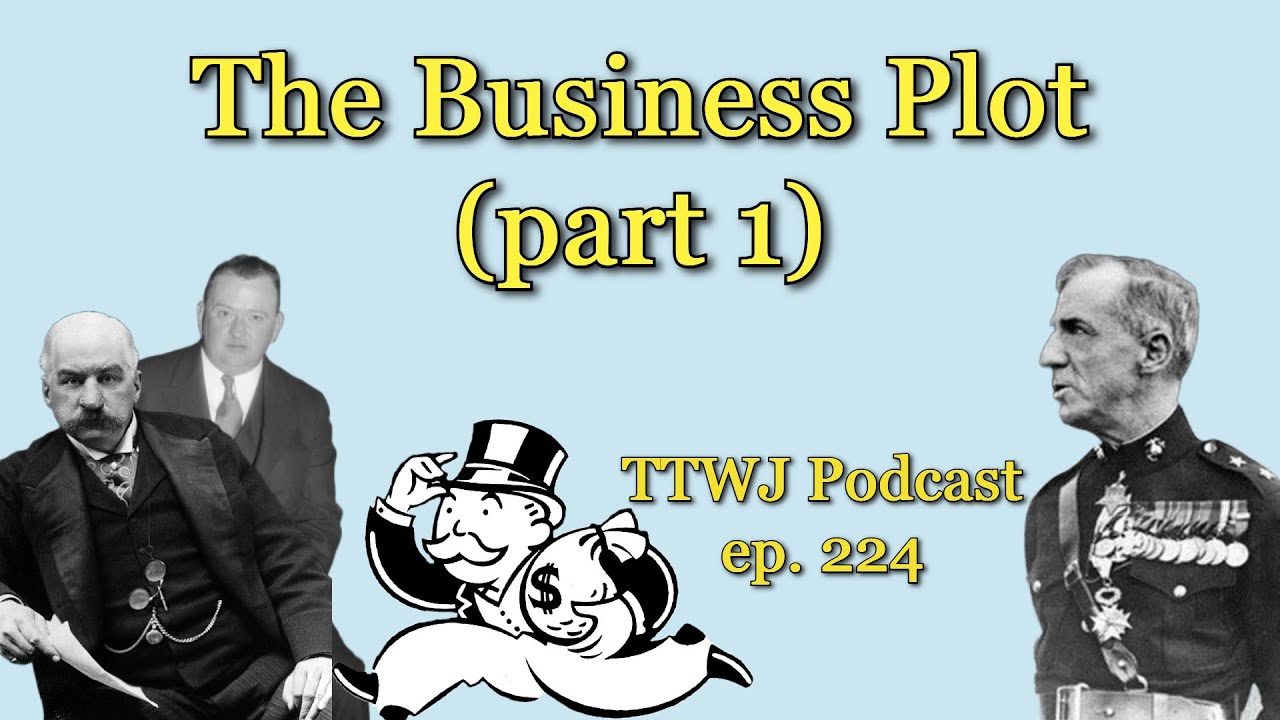 TTWJ Podcast (ep. 224) - The Business Plot (part 1)