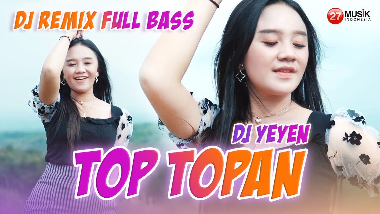 DJ REMIX FULL BASS || DJ Yeyen Novita - TOP TOPAN  (Official Music Video)