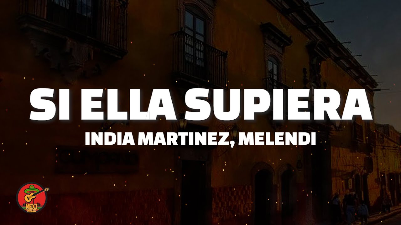 India Martinez, Melendi - SI ELLA SUPIERA (Letra)