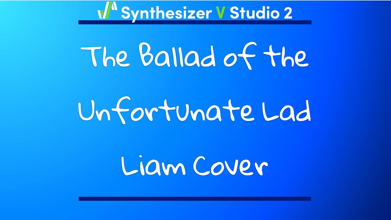 The ballad of the unfortunate lad (Liam Cover - Synthv2)